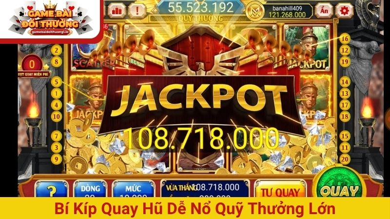 Bí kíp quay hũ dễ nổ quỹ thưởng lớn