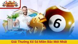 giải thưởng xổ số miền Bắc mới nhất
