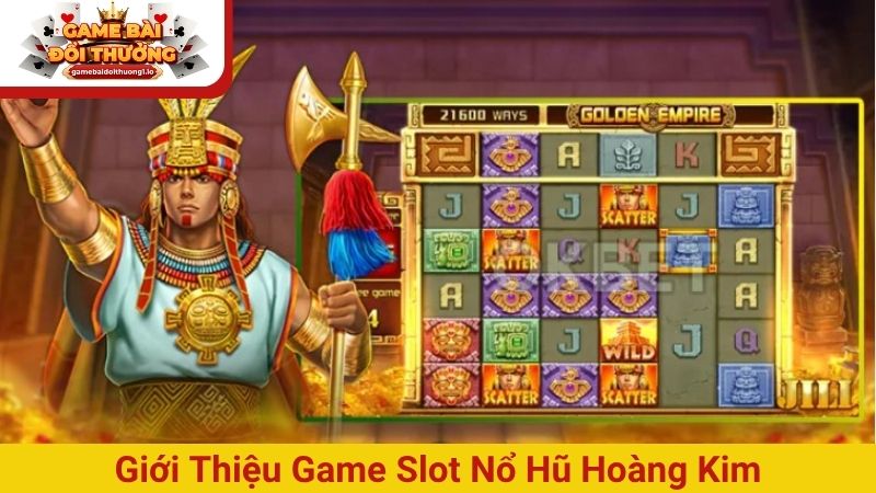 Giới thiệu game Slot Nổ hũ Hoàng Kim